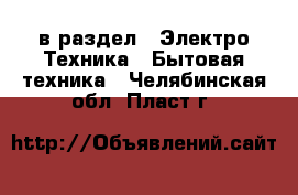  в раздел : Электро-Техника » Бытовая техника . Челябинская обл.,Пласт г.